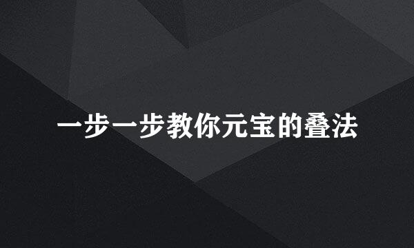 一步一步教你元宝的叠法