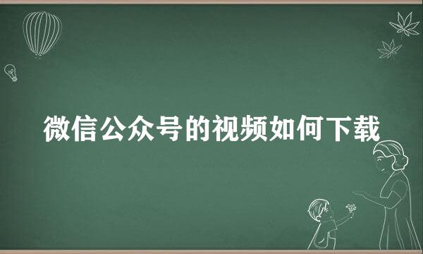 微信公众号的视频如何下载