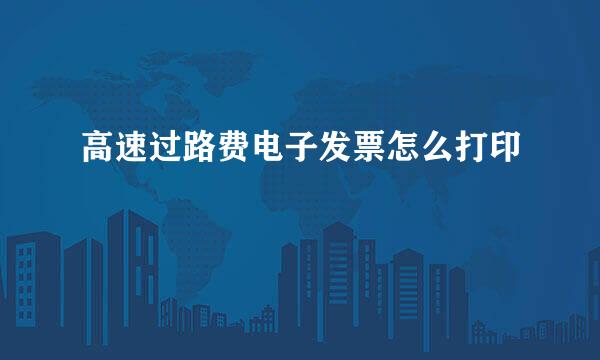 高速过路费电子发票怎么打印