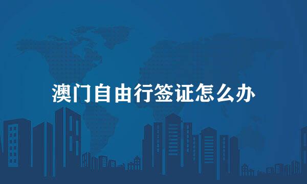 澳门自由行签证怎么办