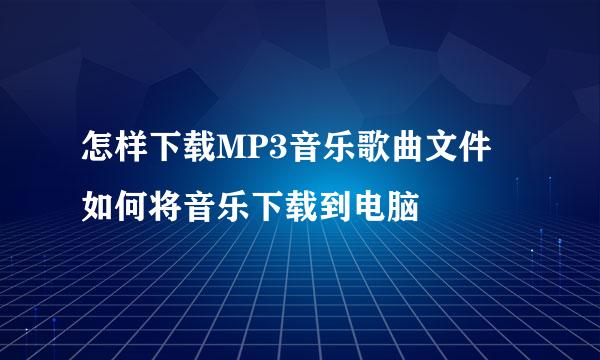 怎样下载MP3音乐歌曲文件 如何将音乐下载到电脑