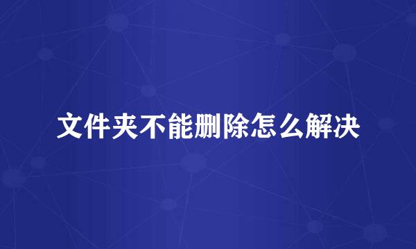 文件夹不能删除怎么解决