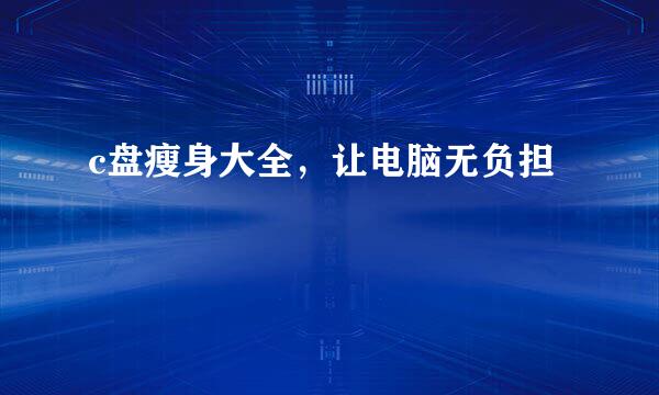 c盘瘦身大全，让电脑无负担