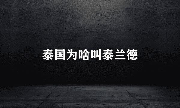 泰国为啥叫泰兰德