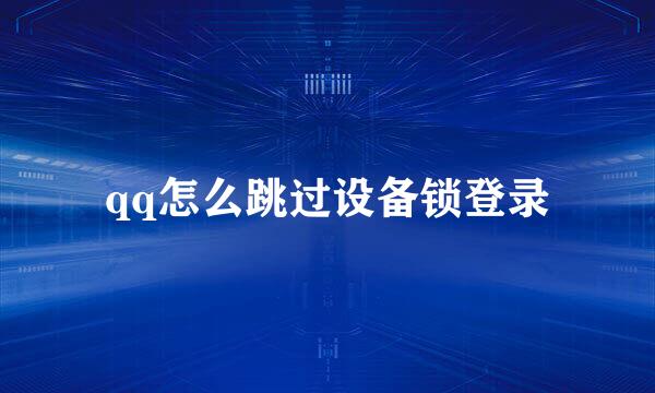 qq怎么跳过设备锁登录