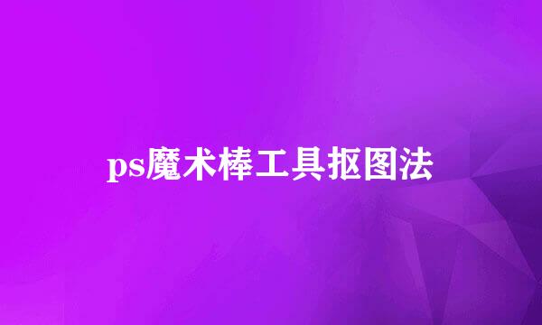 ps魔术棒工具抠图法