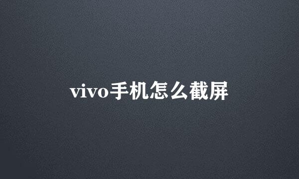vivo手机怎么截屏