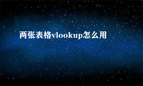 两张表格vlookup怎么用