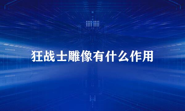 狂战士雕像有什么作用