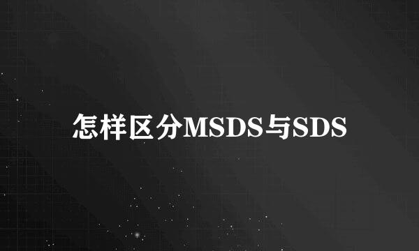 怎样区分MSDS与SDS