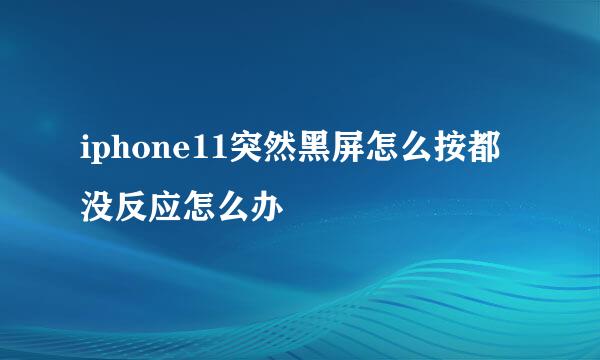 iphone11突然黑屏怎么按都没反应怎么办