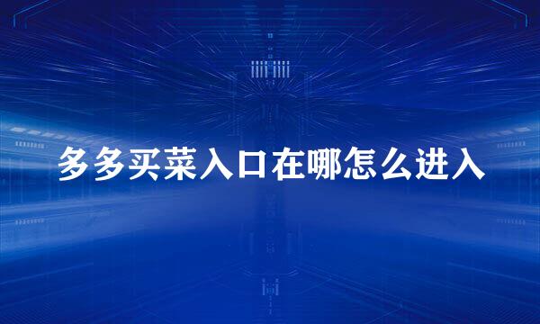 多多买菜入口在哪怎么进入