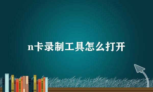 n卡录制工具怎么打开