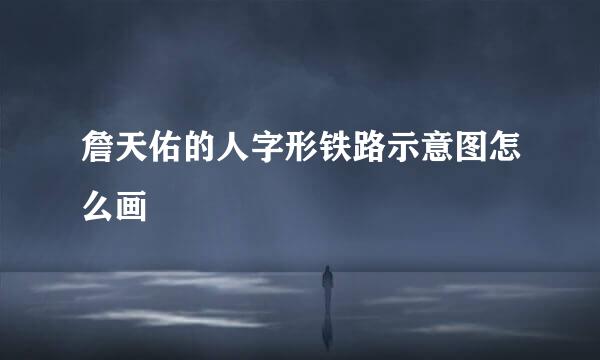 詹天佑的人字形铁路示意图怎么画