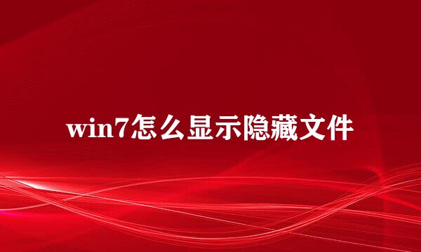 win7怎么显示隐藏文件