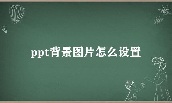 ppt背景图片怎么设置