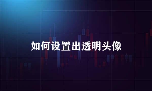 如何设置出透明头像