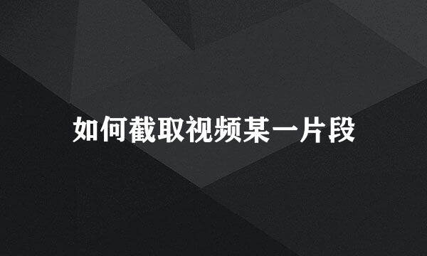 如何截取视频某一片段
