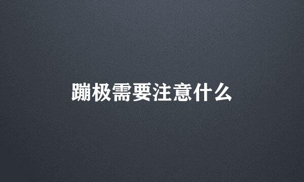 蹦极需要注意什么