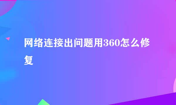 网络连接出问题用360怎么修复