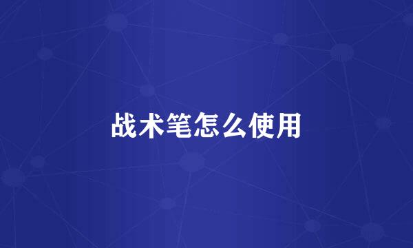 战术笔怎么使用
