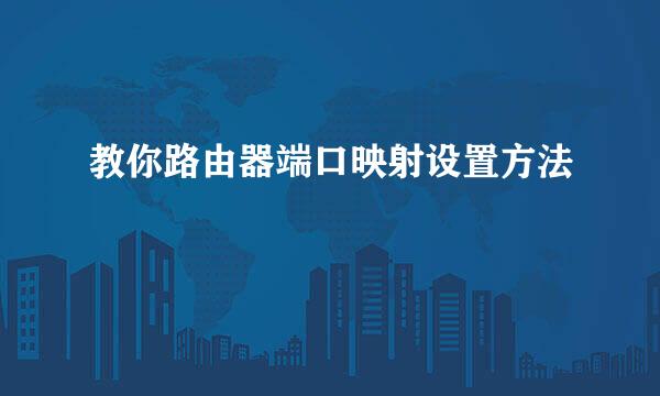 教你路由器端口映射设置方法