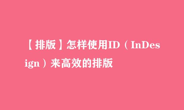 【排版】怎样使用ID（InDesign）来高效的排版