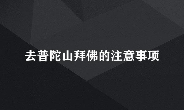 去普陀山拜佛的注意事项