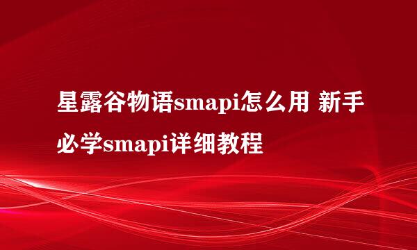 星露谷物语smapi怎么用 新手必学smapi详细教程