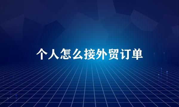 个人怎么接外贸订单