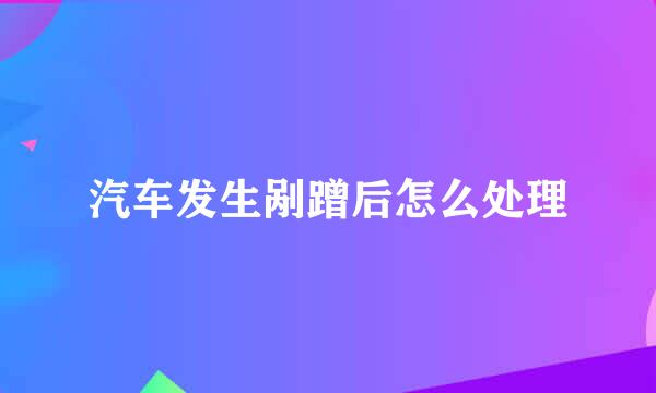 汽车发生剐蹭后怎么处理