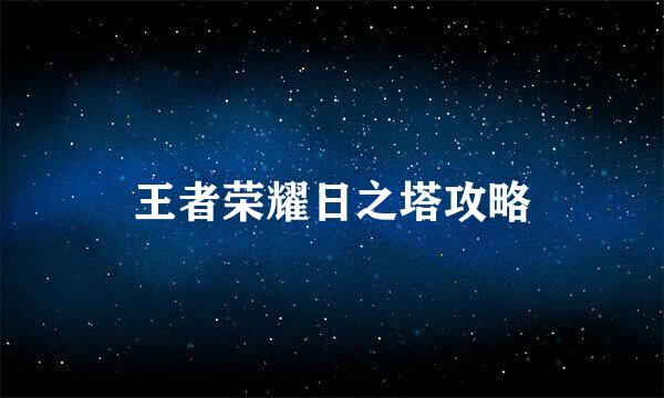 王者荣耀日之塔攻略