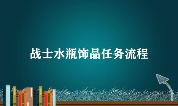 战士水瓶饰品任务流程