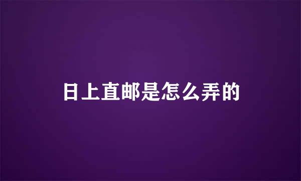 日上直邮是怎么弄的