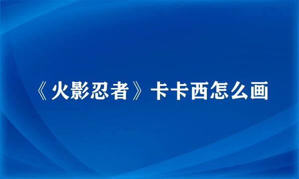 《火影忍者》卡卡西怎么画