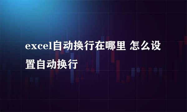 excel自动换行在哪里 怎么设置自动换行