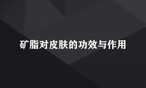 矿脂对皮肤的功效与作用