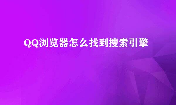 QQ浏览器怎么找到搜索引擎