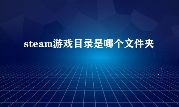steam游戏目录是哪个文件夹