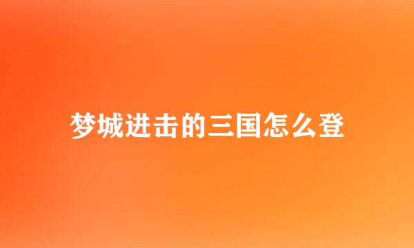 梦城进击的三国怎么登