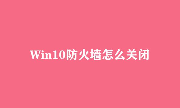 Win10防火墙怎么关闭