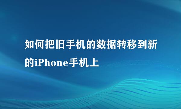 如何把旧手机的数据转移到新的iPhone手机上