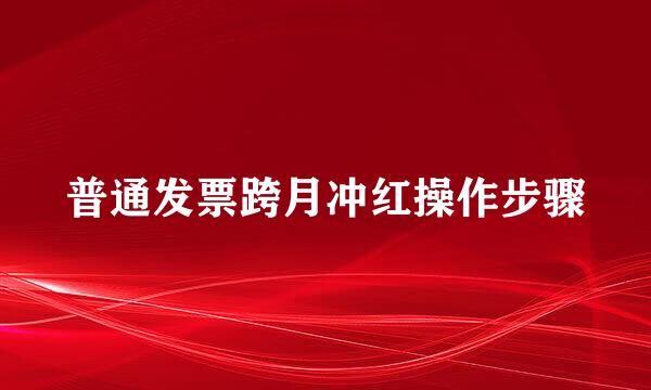 普通发票跨月冲红操作步骤