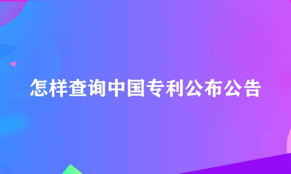 怎样查询中国专利公布公告