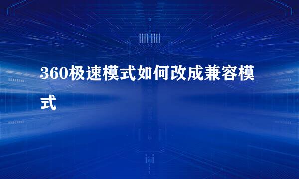 360极速模式如何改成兼容模式