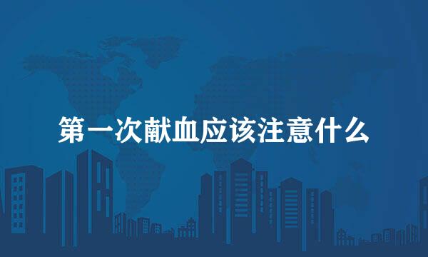 第一次献血应该注意什么