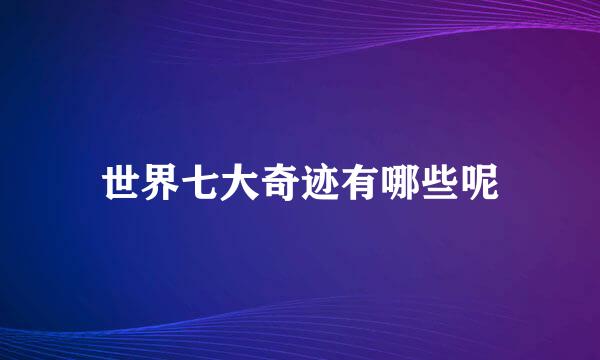 世界七大奇迹有哪些呢