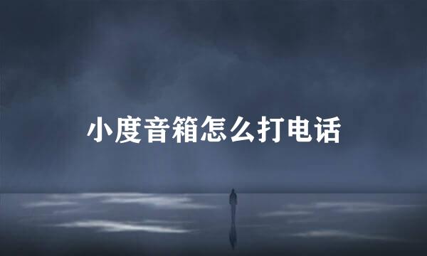 小度音箱怎么打电话