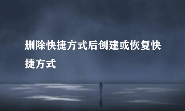 删除快捷方式后创建或恢复快捷方式