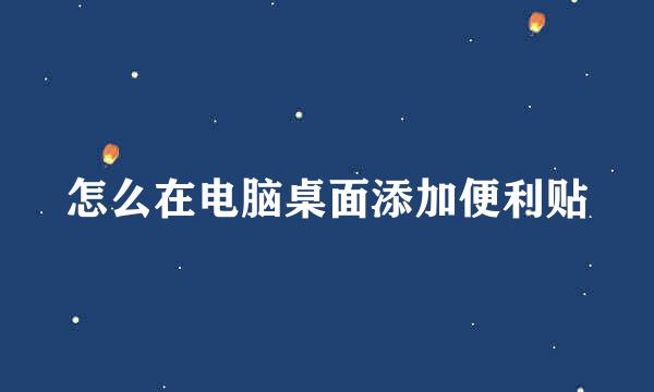 怎么在电脑桌面添加便利贴